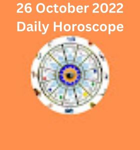 26 October 2022 Daily Horoscope