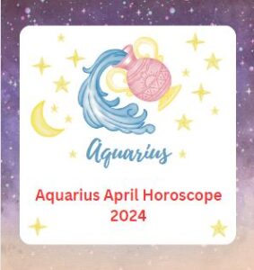 Aquarius April Horoscope 2024