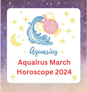 Aquarius March Horoscope 2024