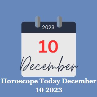 Horoscope Today December 10 2023