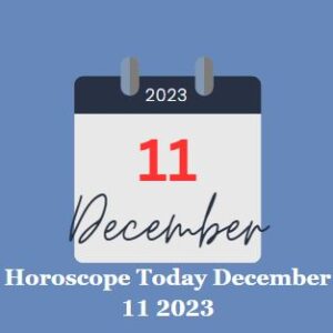 Horoscope Today December 11 2023