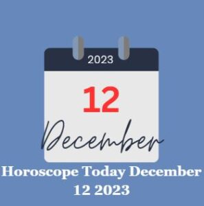 Horoscope Today December 12 2023