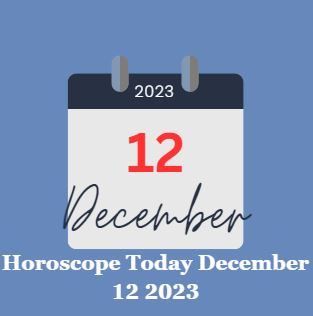 Horoscope Today December 12 2023