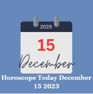 Horoscope Today December 15 2023