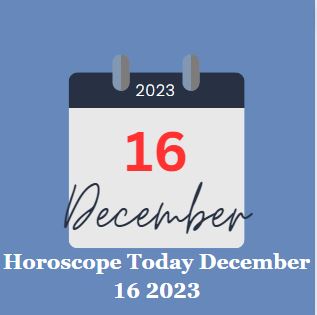Horoscope Today December 16 2023
