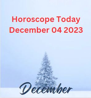 Horoscope Today December 4 2023