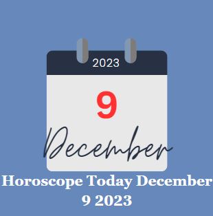 Horoscope Today December 9 2023