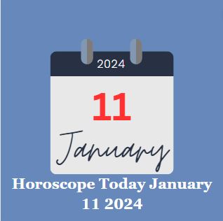 Horoscope Today January 11 2024