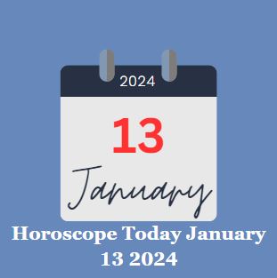 Horoscope Today January 13 2024