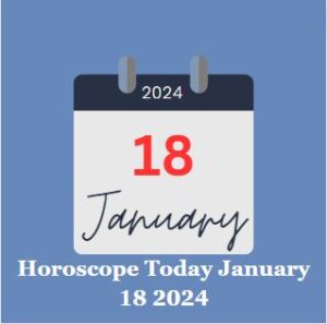 Horoscope Today January 18 2024
