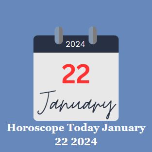 Horoscope Today January 22 2024