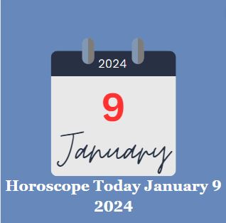 Horoscope Today January 9 2024
