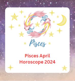 Pisces April Horoscope 2024