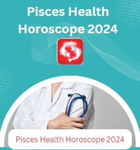 Pisces Health Horoscope 2024