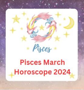 Pisces March Horoscope 2024
