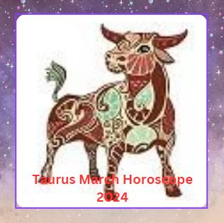 Taurus March Horoscope 2024